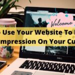 How To Use Your Website To Make A Lasting Impression On Your Customers.